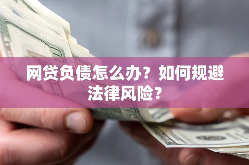 武汉网贷负债怎么办？如何规避法律风险？