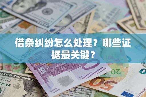 武汉借条纠纷怎么处理？哪些证据最关键？