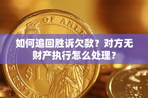 武汉如何追回胜诉欠款？对方无财产执行怎么处理？