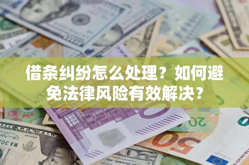 武汉借条纠纷怎么处理？如何避免法律风险有效解决？