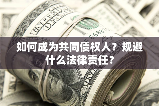 武汉如何成为共同债权人？规避什么法律责任？