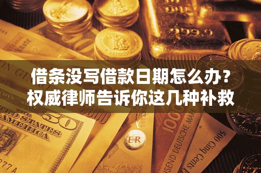 武汉借条没写借款日期怎么办？权威律师告诉你这几种补救方法！
