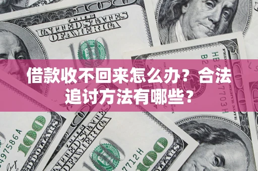 武汉借款收不回来怎么办？合法追讨方法有哪些？