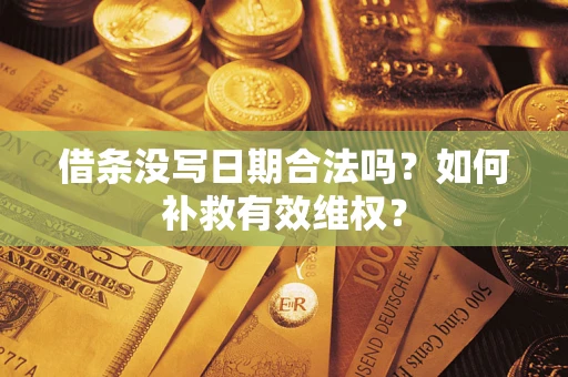 武汉借条没写日期合法吗？如何补救有效维权？