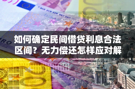 武汉如何确定民间借贷利息合法区间？无力偿还怎样应对解决法门？