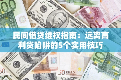 武汉民间借贷维权指南：远离高利贷陷阱的5个实用技巧