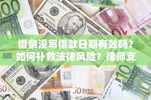 武汉借条没写借款日期有效吗？如何补救法律风险？律师支招