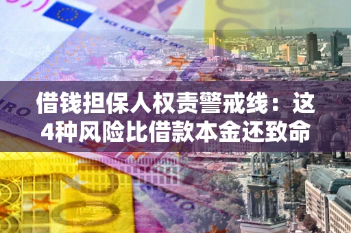 武汉借钱担保人权责警戒线：这4种风险比借款本金还致命