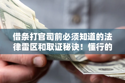 武汉借条打官司前必须知道的法律雷区和取证秘诀！懂行的人已经留好这些证据