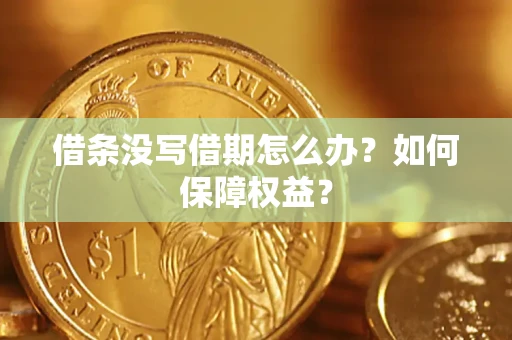 武汉借条没写借期怎么办？如何保障权益？