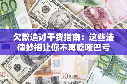 武汉欠款追讨干货指南：这些法律妙招让你不再吃哑巴亏
