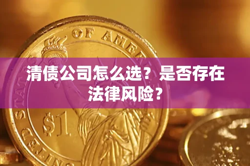 武汉清债公司怎么选？是否存在法律风险？