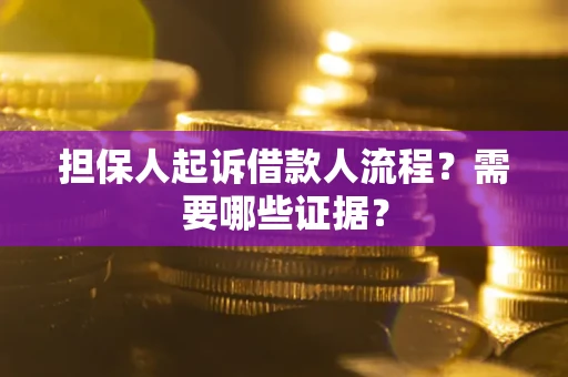 武汉担保人起诉借款人流程?需要哪些证据? 武汉担保人起诉借款人流程?需要哪些证据?