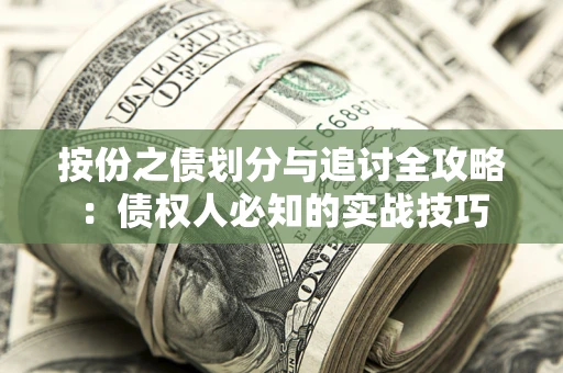 武汉按份之债划分与追讨全攻略：债权人必知的实战技巧