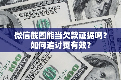 武汉微信截图能当欠款证据吗？如何追讨更有效？
