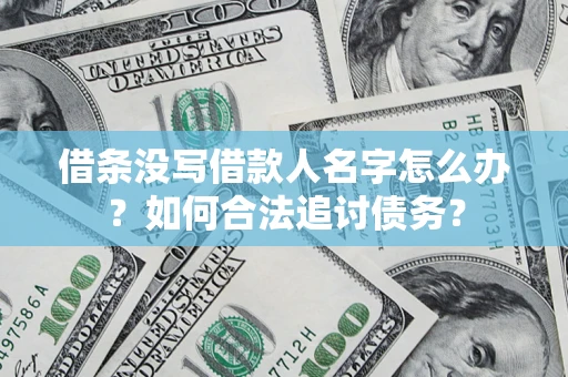 武汉借条没写借款人名字怎么办？如何合法追讨债务？