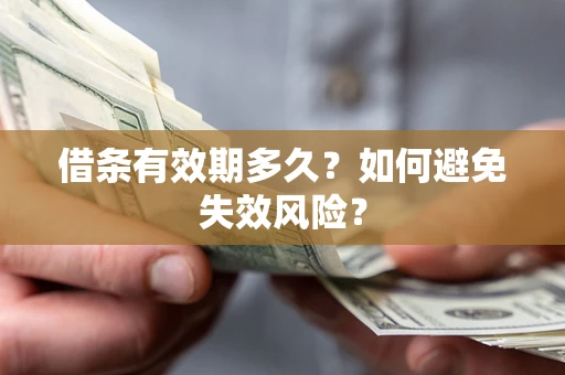 武汉借条有效期多久？如何避免失效风险？