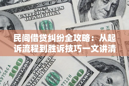武汉民间借贷纠纷全攻略：从起诉流程到胜诉技巧一文讲清