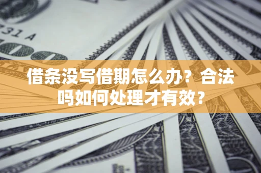 武汉借条没写借期怎么办？合法吗如何处理才有效？