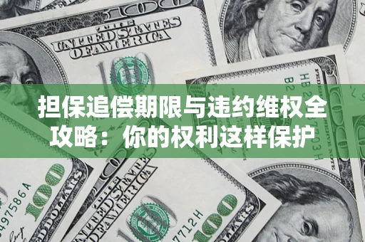 武汉担保追偿期限与违约维权全攻略：你的权利这样保护