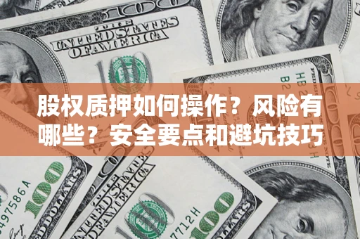 武汉股权质押如何操作？风险有哪些？安全要点和避坑技巧？