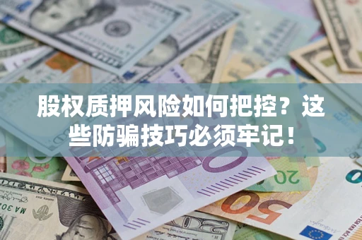 武汉股权质押风险如何把控？这些防骗技巧必须牢记！