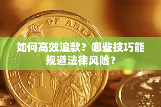 武汉如何高效追款？哪些技巧能规避法律风险？