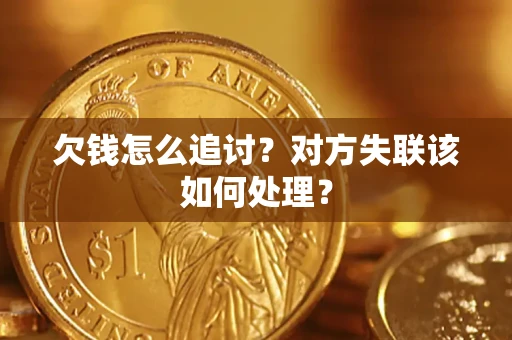 武汉欠钱怎么追讨？对方失联该如何处理？