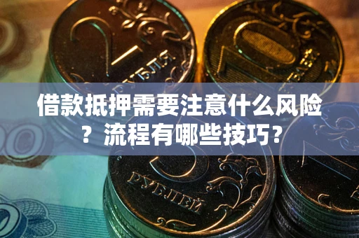 武汉借款抵押需要注意什么风险？流程有哪些技巧？