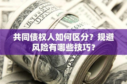 武汉共同债权人如何区分？规避风险有哪些技巧？