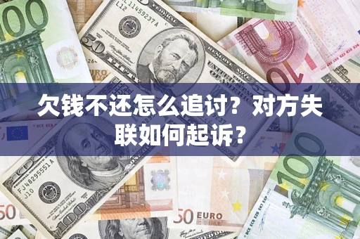 武汉欠钱不还怎么追讨？对方失联如何起诉？