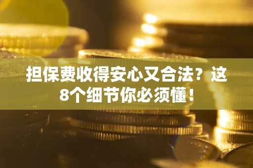 武汉担保费收得安心又合法？这8个细节你必须懂！