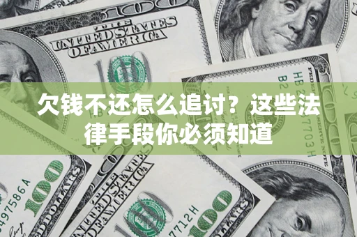 武汉欠钱不还怎么追讨？这些法律手段你必须知道