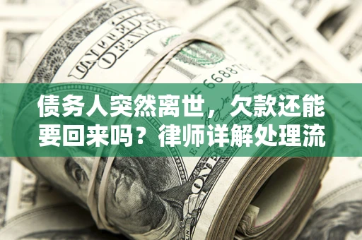 武汉债务人突然离世，欠款还能要回来吗？律师详解处理流程