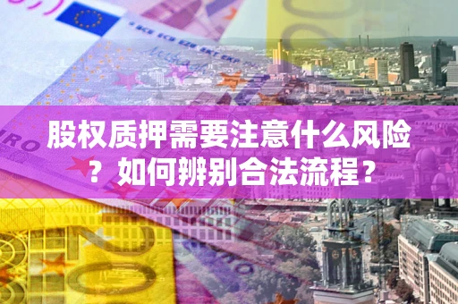 武汉股权质押需要注意什么风险？如何辨别合法流程？