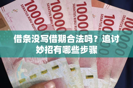 武汉借条没写借期合法吗？追讨妙招有哪些步骤