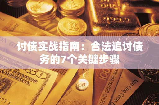 武汉讨债实战指南：合法追讨债务的7个关键步骤