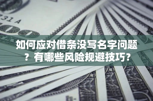 武汉如何应对借条没写名字问题？有哪些风险规避技巧？